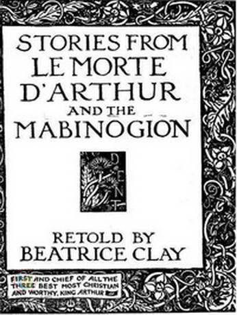 Stories from Le Morte D'Arthur and the Mabinogion by Beatrice E. Clay