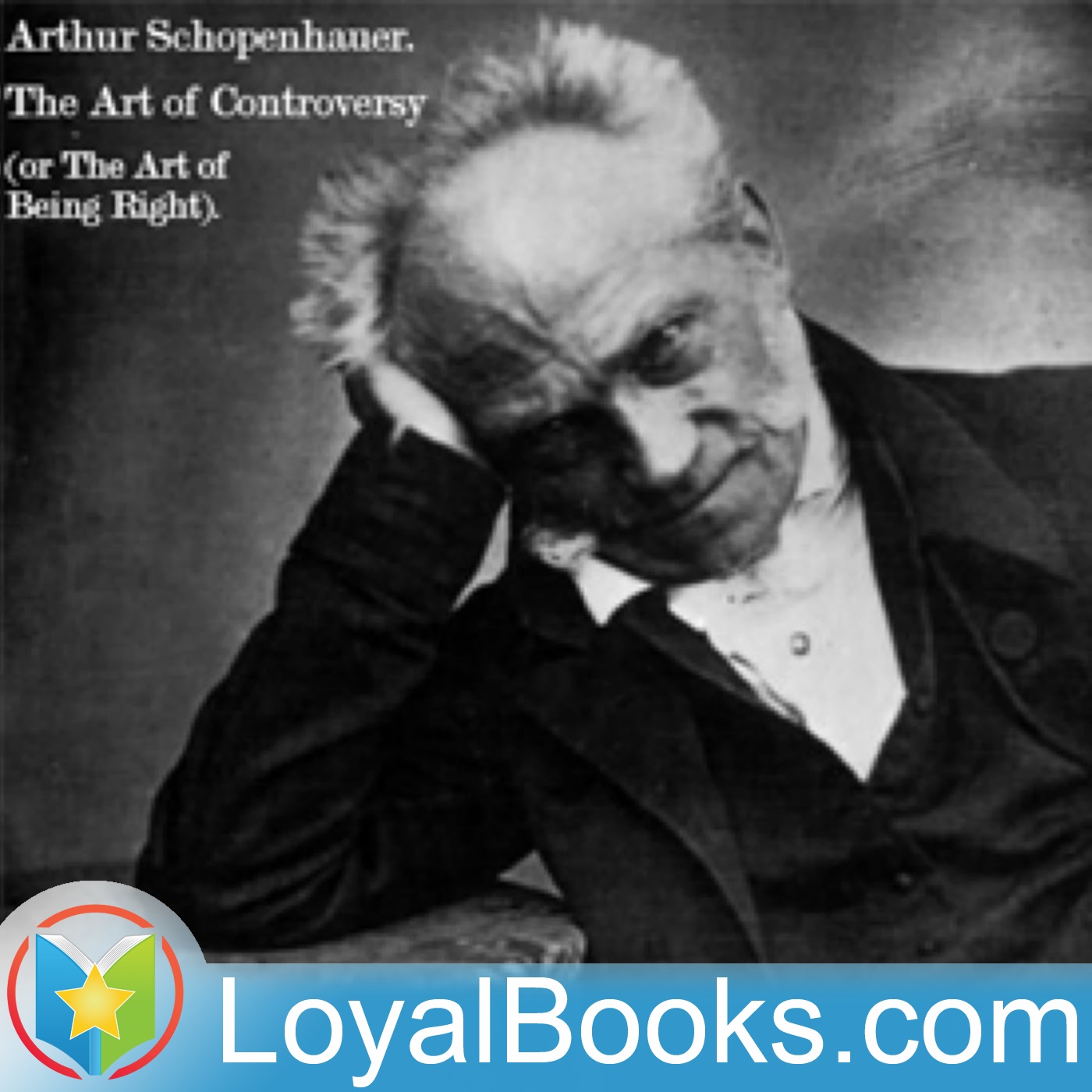 The Art of Controversy (or The Art of Being Right) by Arthur Schopenhauer