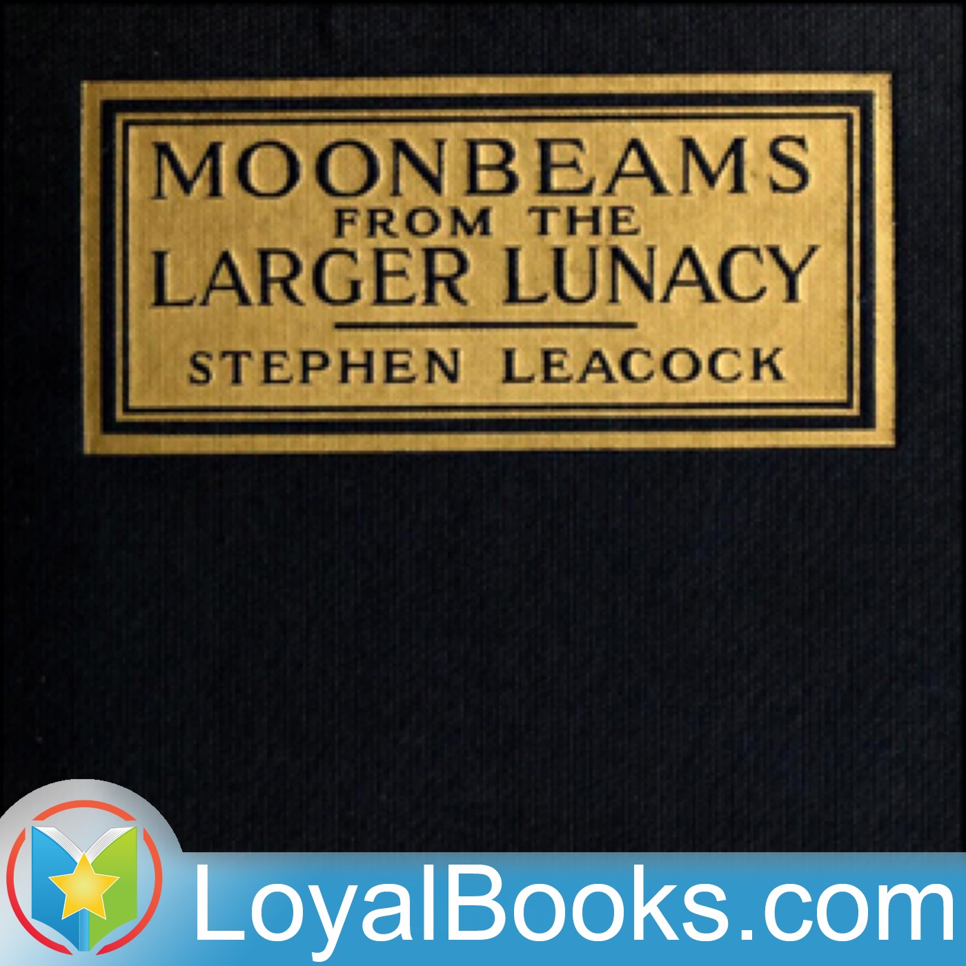 Moonbeams from the Larger Lunacy by Stephen Leacock