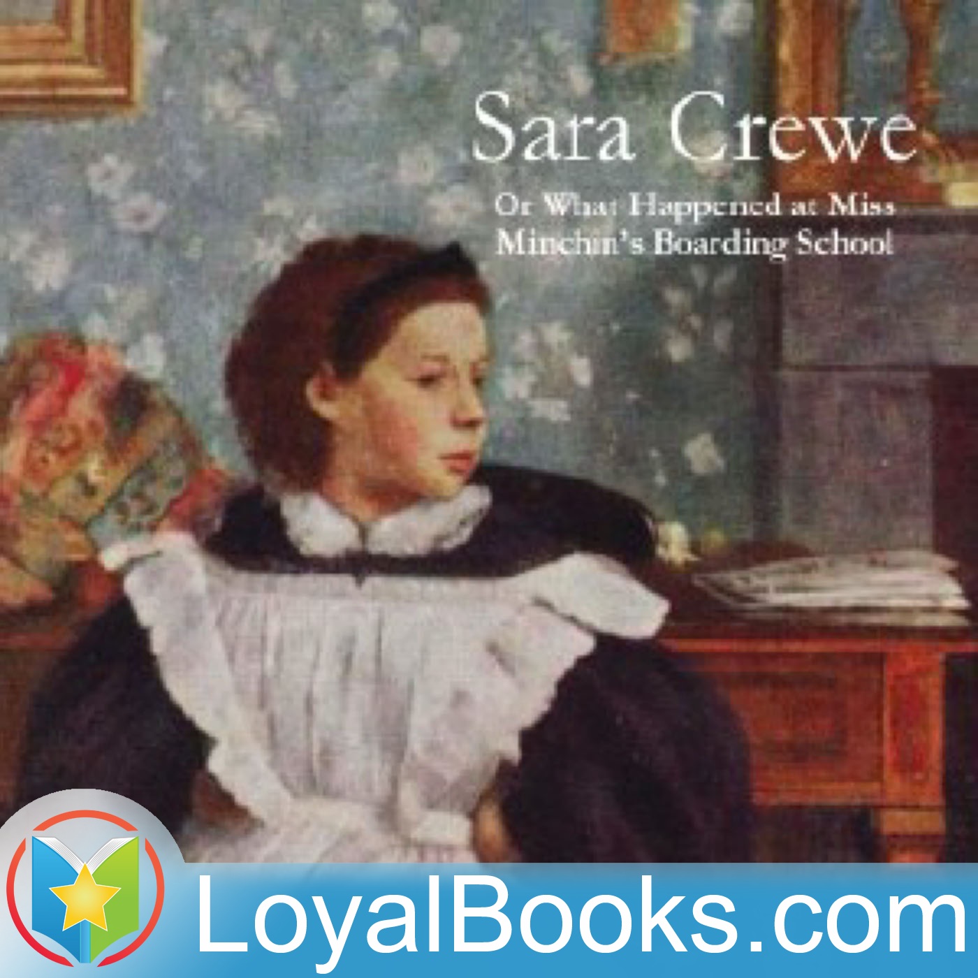 Sara Crewe: or, What Happened at Miss Minchin's Boarding School by Frances Hodgson Burnett