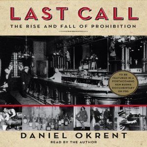 Last Call: The Rise and Fall of Prohibition by Daniel Okrent