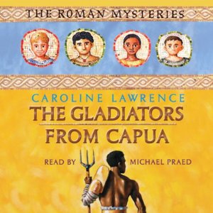 The Gladiators from Capua: Roman Mysteries, Book 8 by Caroline Lawrence