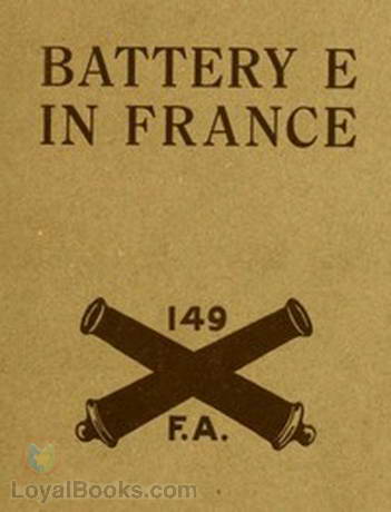 Battery E in France 149th Field Artillery, Rainbow (42nd) Division by Frederic R. Kilner