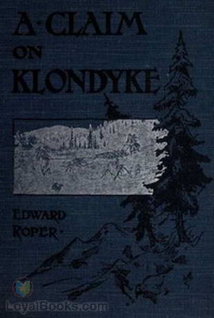 A Claim on Klondyke A Romance of the Arctic El Dorado by Edward Roper