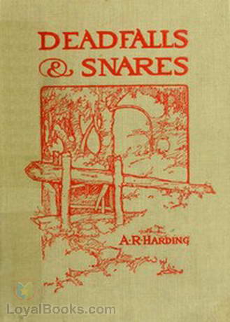 Deadfalls and Snares A Book of Instruction for Trappers About These and Other Home-Made Traps by Arthur R. Harding