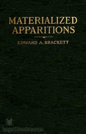 Materialized Apparitions If Not Beings from Another Life, What Are They by Edward Augustus Brackett