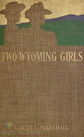 Two Wyoming Girls and Their Homestead Claim A Story for Girls by Carrie L. Marshall