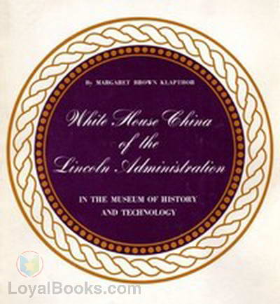 White House China of the Lincoln Administration in the Museum of History and Technology by Margaret Brown Klapthor