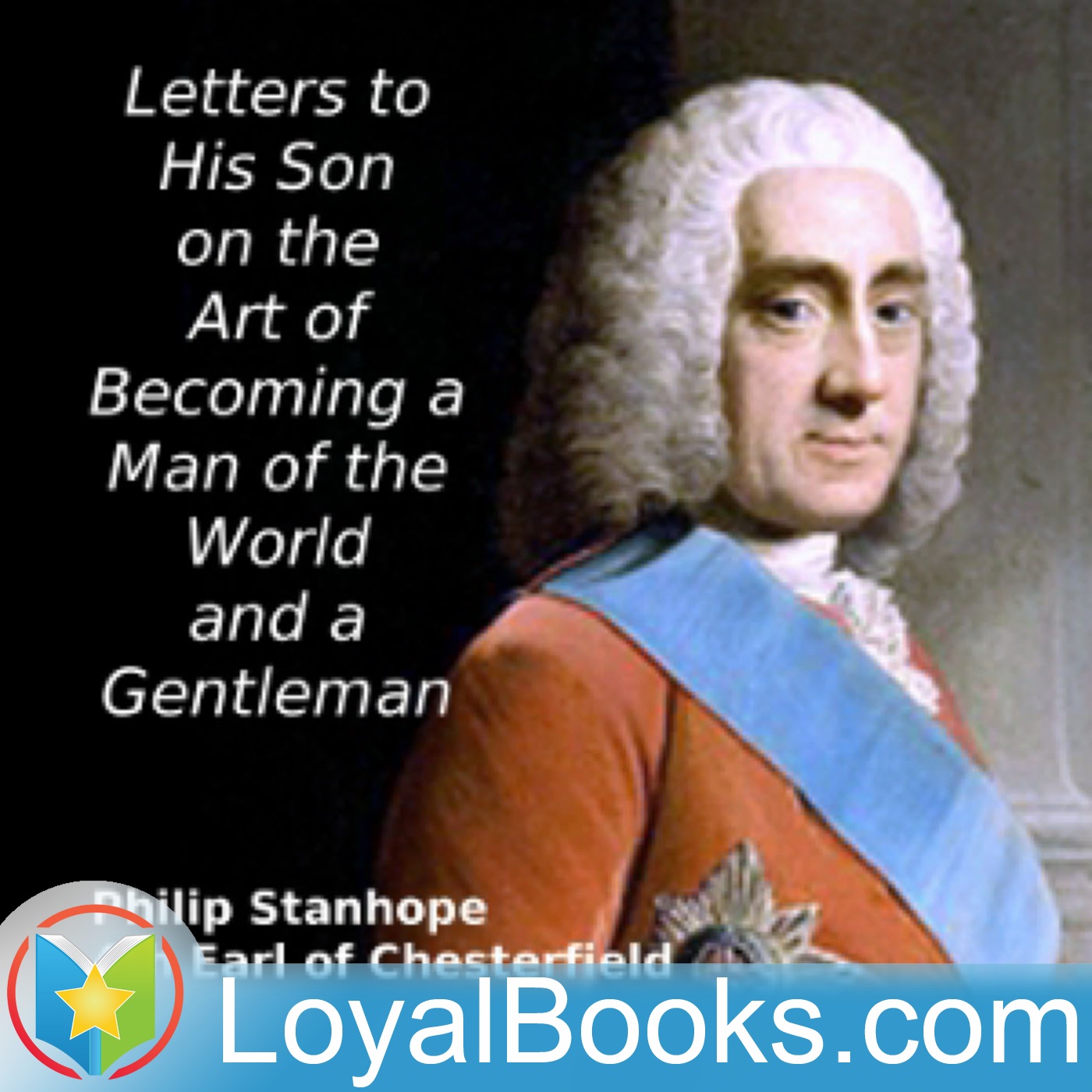 Letters to His Son on the Art of Becoming a Man of the World and a Gentleman by Philip Stanhope, 4th Earl of Chesterfield