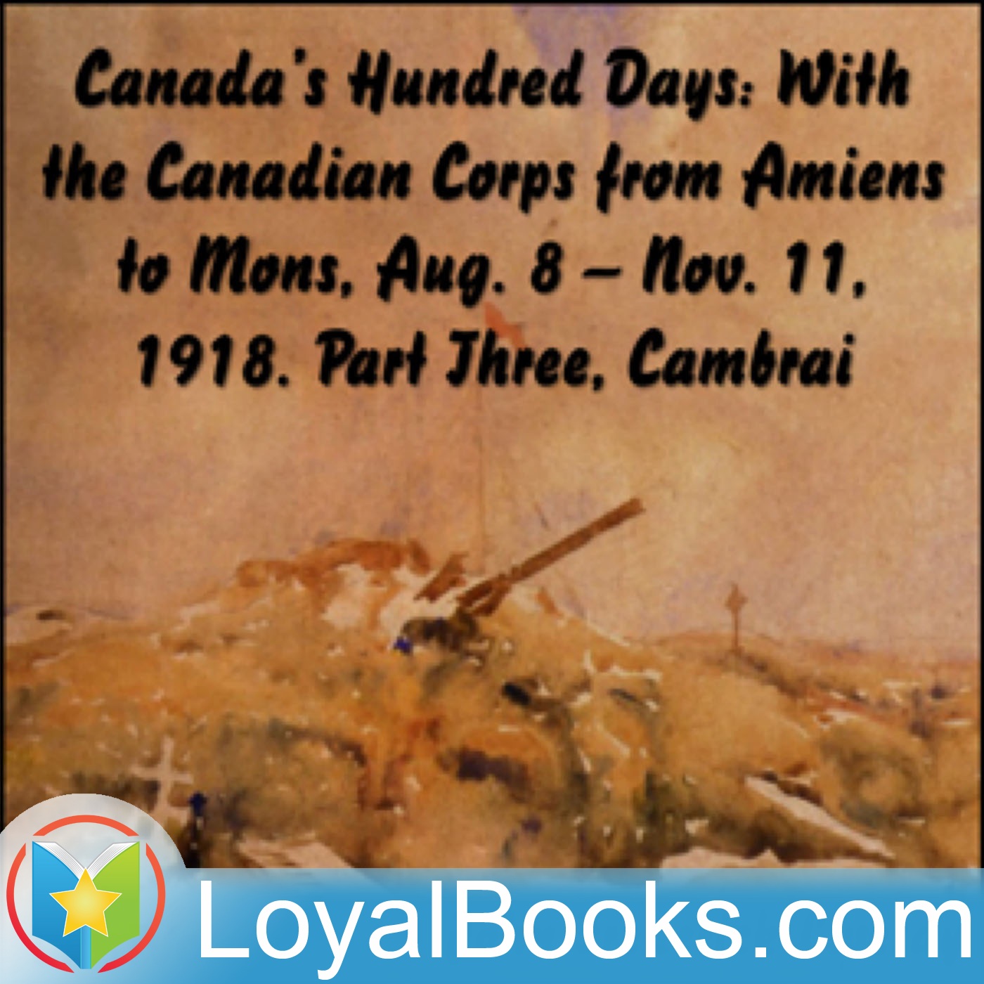 Canada's Hundred Days: With the Canadian Corps from Amiens to Mons 1918. Part 3 by John Frederick Bligh Livesay