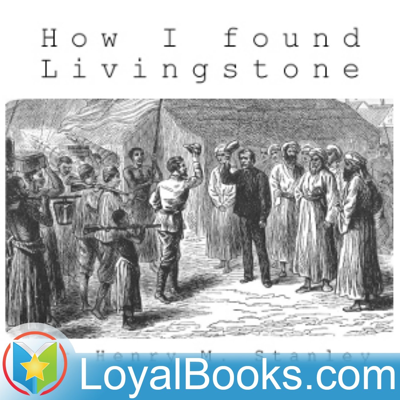 How I Found Livingstone by Sir Henry Morton Stanley