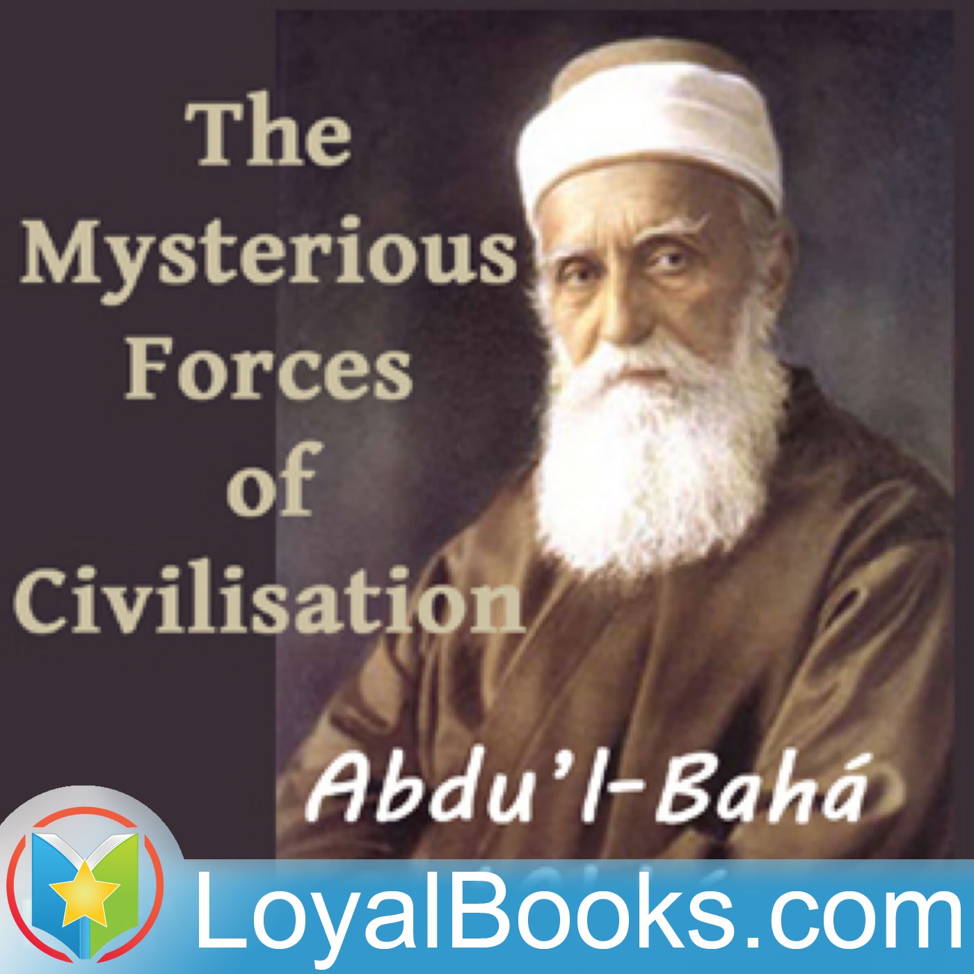 The Mysterious Forces of Civilization by 'Abdu’l-Bahá ‘Abbás