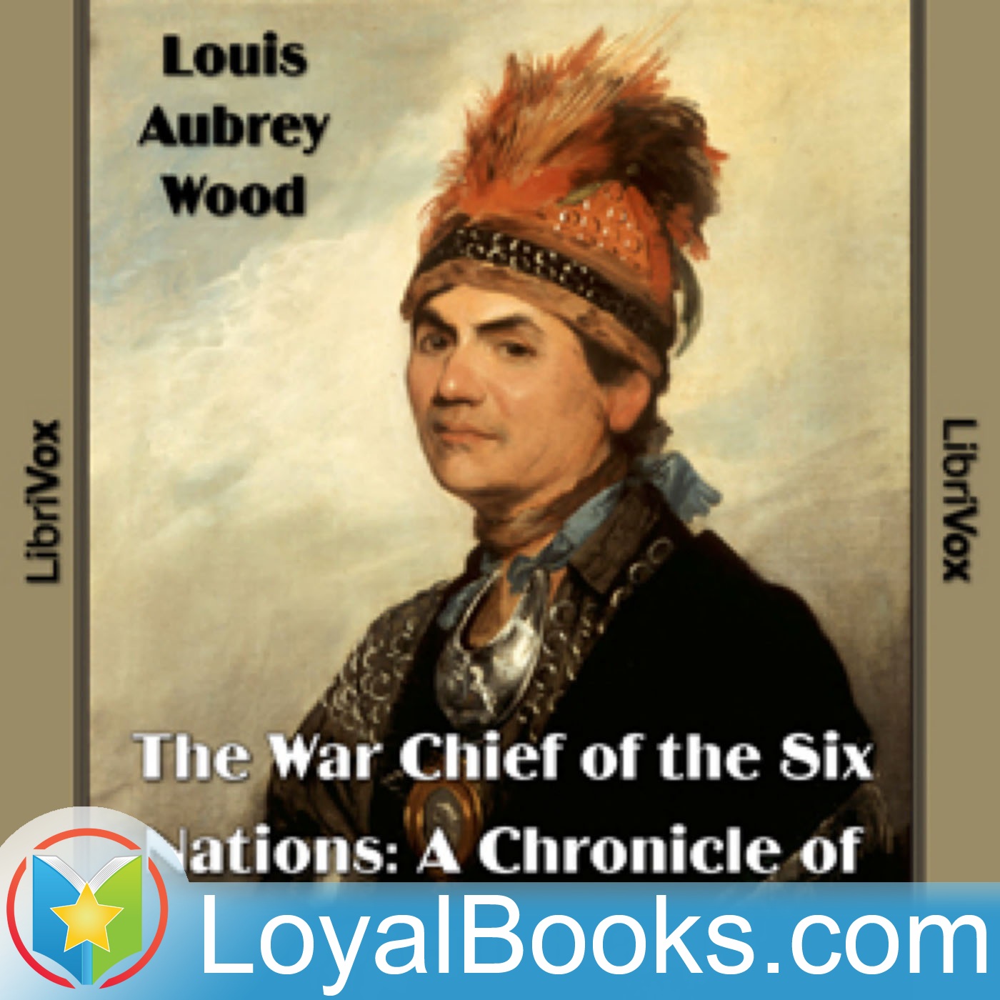 The War Chief of the Six Nations: Joseph Brant by Louis Aubrey Wood