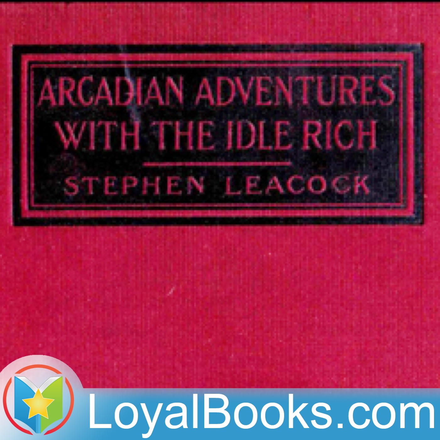 Arcadian Adventures with the Idle Rich by Stephen Leacock