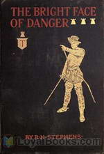 The Bright Face of Danger Being an Account of Some Adventures of Henri de Launay, Son of the Sieur de la Tournoire by Robert Neilson Stephens